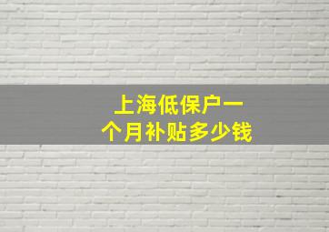 上海低保户一个月补贴多少钱