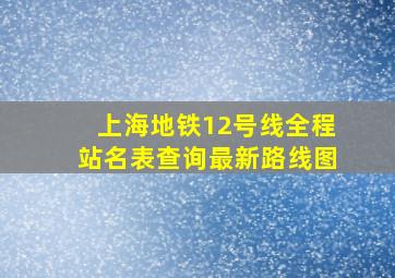 上海地铁12号线全程站名表查询最新路线图