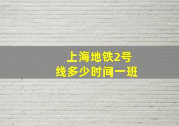 上海地铁2号线多少时间一班