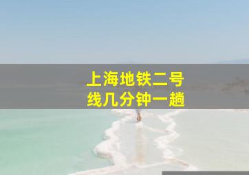 上海地铁二号线几分钟一趟