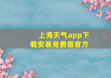 上海天气app下载安装免费版官方