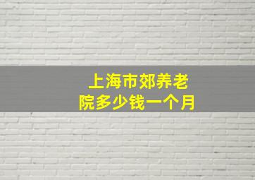 上海市郊养老院多少钱一个月