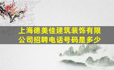 上海德美佳建筑装饰有限公司招聘电话号码是多少