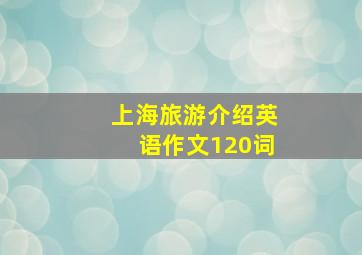 上海旅游介绍英语作文120词