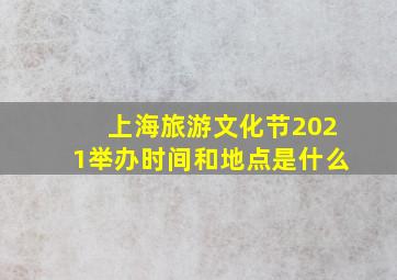 上海旅游文化节2021举办时间和地点是什么