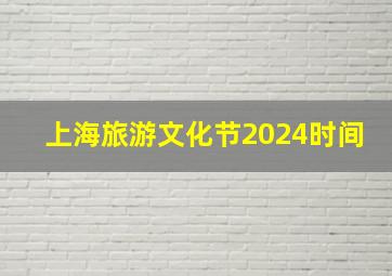 上海旅游文化节2024时间