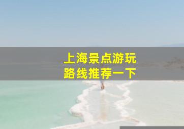 上海景点游玩路线推荐一下