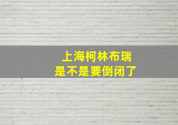 上海柯林布瑞是不是要倒闭了