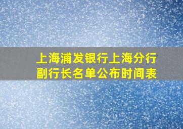 上海浦发银行上海分行副行长名单公布时间表