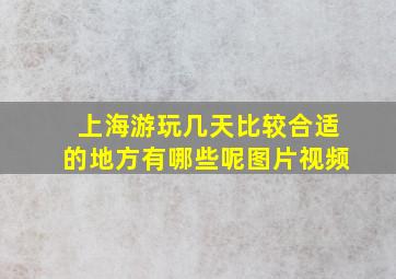 上海游玩几天比较合适的地方有哪些呢图片视频