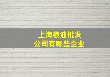 上海粮油批发公司有哪些企业