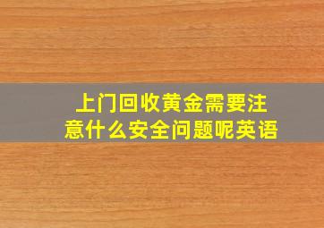 上门回收黄金需要注意什么安全问题呢英语