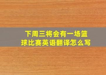 下周三将会有一场篮球比赛英语翻译怎么写