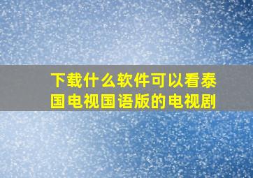 下载什么软件可以看泰国电视国语版的电视剧