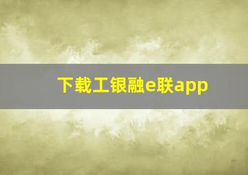 下载工银融e联app