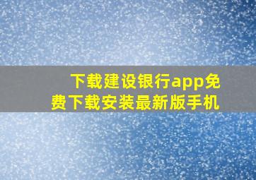 下载建设银行app免费下载安装最新版手机