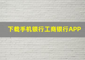 下载手机银行工商银行APP