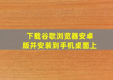 下载谷歌浏览器安卓版并安装到手机桌面上