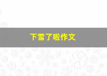 下雪了啦作文