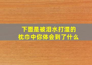 下面是被泪水打湿的枕巾中你体会到了什么