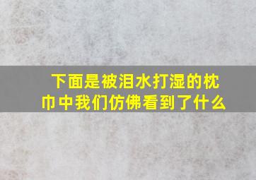 下面是被泪水打湿的枕巾中我们仿佛看到了什么