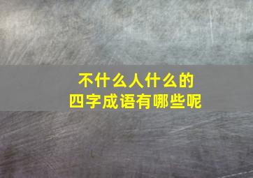 不什么人什么的四字成语有哪些呢