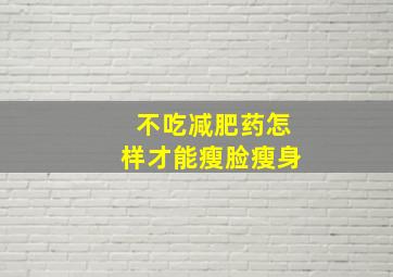 不吃减肥药怎样才能瘦脸瘦身