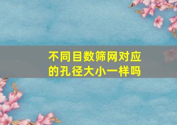 不同目数筛网对应的孔径大小一样吗