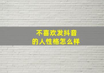 不喜欢发抖音的人性格怎么样