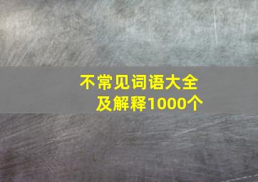 不常见词语大全及解释1000个