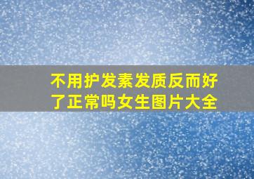 不用护发素发质反而好了正常吗女生图片大全