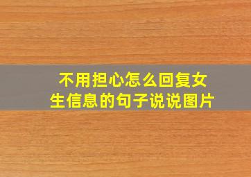 不用担心怎么回复女生信息的句子说说图片