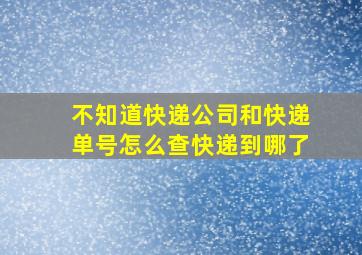 不知道快递公司和快递单号怎么查快递到哪了