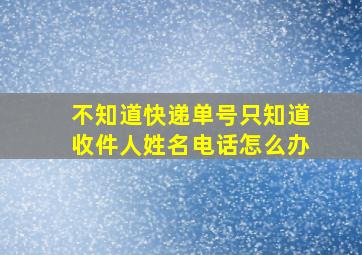 不知道快递单号只知道收件人姓名电话怎么办