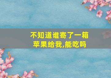 不知道谁寄了一箱苹果给我,能吃吗