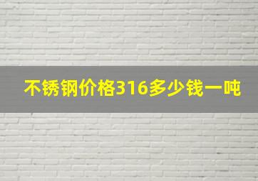 不锈钢价格316多少钱一吨