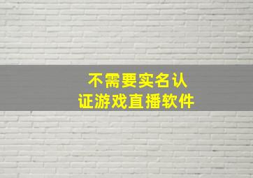 不需要实名认证游戏直播软件