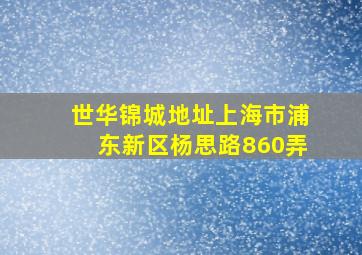 世华锦城地址上海市浦东新区杨思路860弄