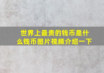 世界上最贵的钱币是什么钱币图片视频介绍一下