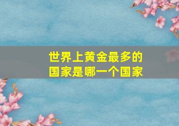 世界上黄金最多的国家是哪一个国家