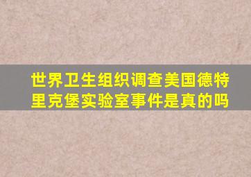 世界卫生组织调查美国德特里克堡实验室事件是真的吗