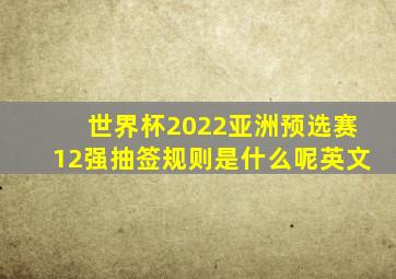 世界杯2022亚洲预选赛12强抽签规则是什么呢英文