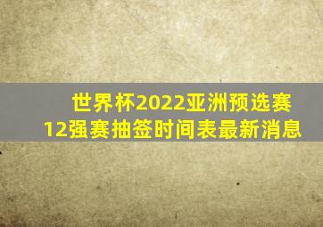 世界杯2022亚洲预选赛12强赛抽签时间表最新消息