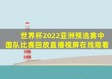 世界杯2022亚洲预选赛中国队比赛回放直播视屏在线观看