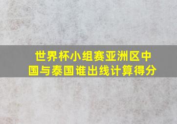 世界杯小组赛亚洲区中国与泰国谁出线计算得分