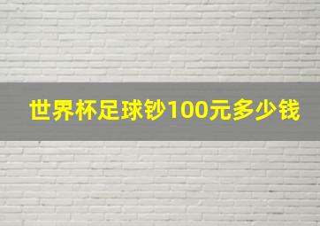 世界杯足球钞100元多少钱