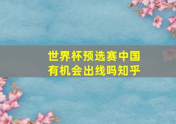 世界杯预选赛中国有机会出线吗知乎