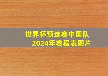 世界杯预选赛中国队2024年赛程表图片