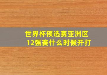 世界杯预选赛亚洲区12强赛什么时候开打