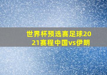 世界杯预选赛足球2021赛程中国vs伊朗